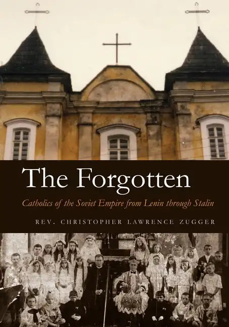 The Forgotten: Catholics of the Soviet Empire from Lenin Through Stalin - Hardcover