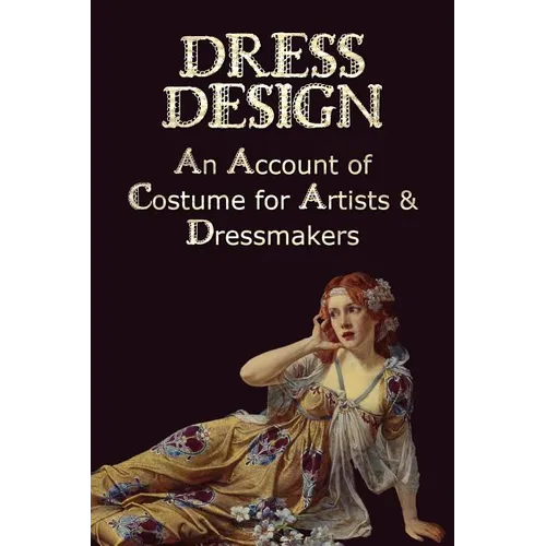 Dress Design - An Account of Costume for Artists & Dressmakers - Paperback