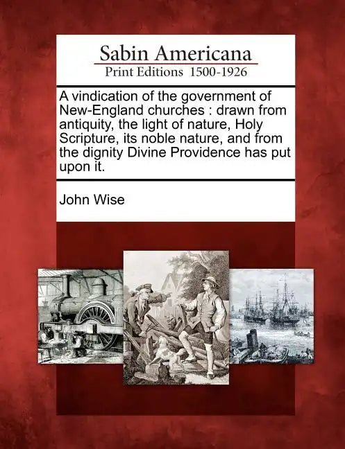 A Vindication of the Government of New-England Churches: Drawn from Antiquity, the Light of Nature, Holy Scripture, Its Noble Nature, and from the Dig - Paperback