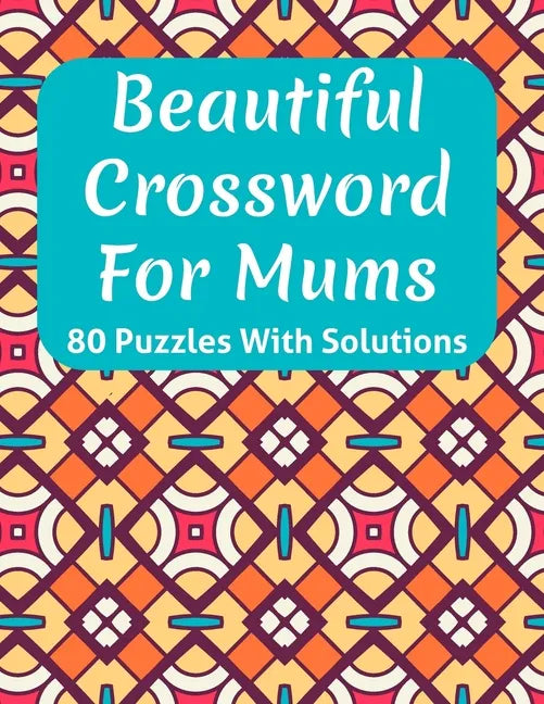 Beautiful Crossword Book For Mums: Awesome Easy To Difficult Level Crossword Game Book For Mums and Senior Women With Containing 80 Puzzles And Soluti - Paperback