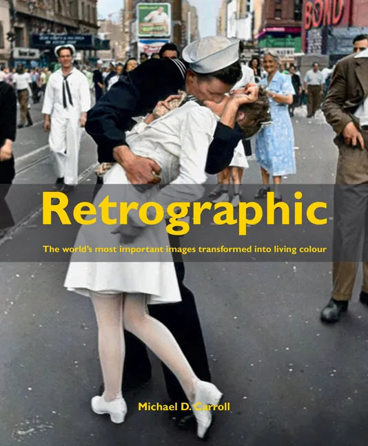 Retrographic: History's Most Exciting Images Transformed Into Living Colour - Hardcover