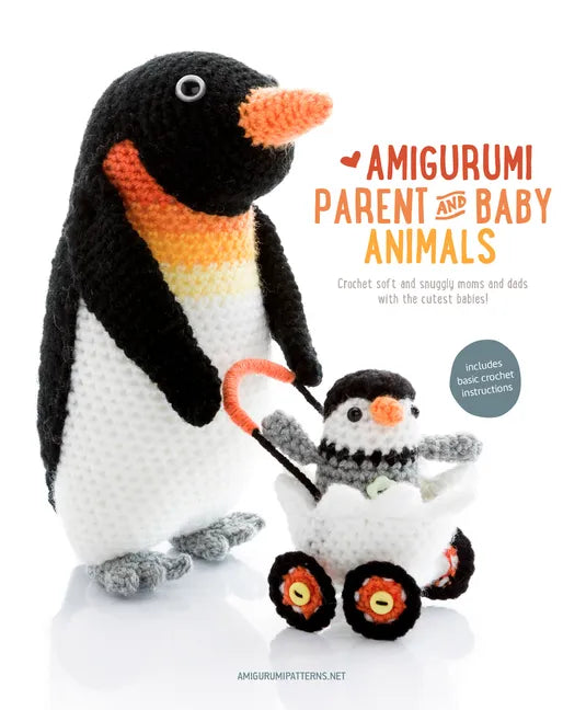 Amigurumi Parent and Baby Animals: Crochet Soft and Snuggly Moms and Dads with the Cutest Babies! - Paperback