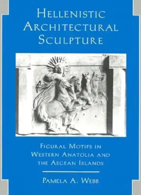 Hellenistic Architectural Sculpture: Figural Motifs in Western Anatolia and the Aegean Islands - Paperback