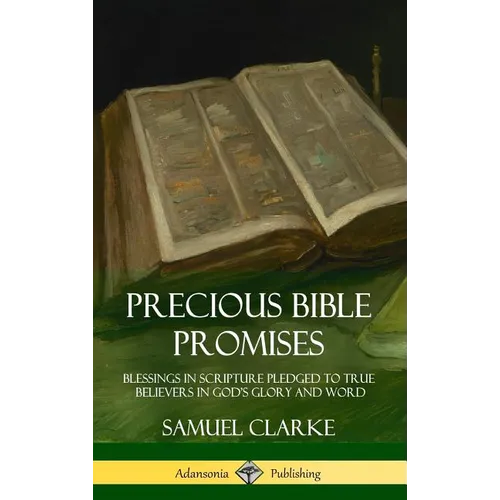 Precious Bible Promises: Blessings in Scripture Pledged to True Believers in God's Glory and Word (Hardcover) - Hardcover