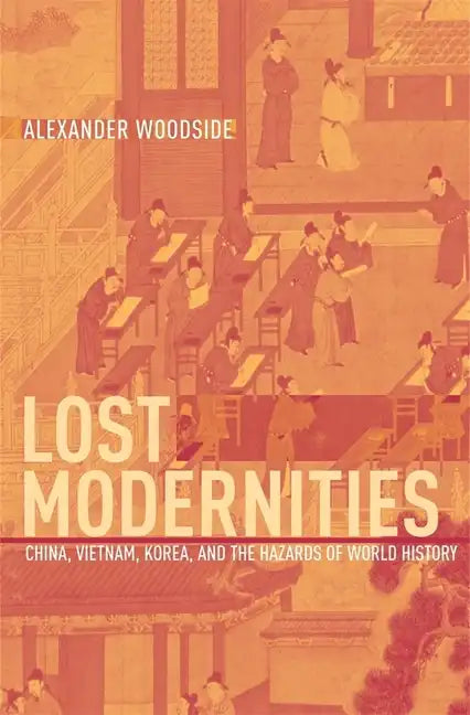 Lost Modernities: China, Vietnam, Korea, and the Hazards of World History - Hardcover