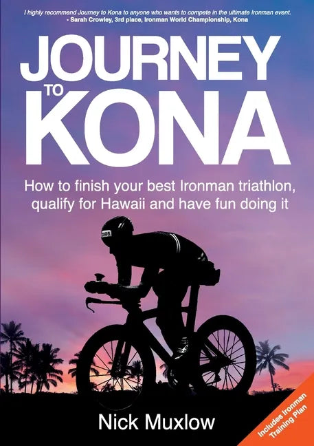 Journey to Kona: How to Finish Your Best Ironman Triathlon, Qualify for Hawaii and Have Fun Doing It - Paperback