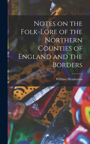 Notes on the Folk-lore of the Northern Counties of England and the Borders - Hardcover