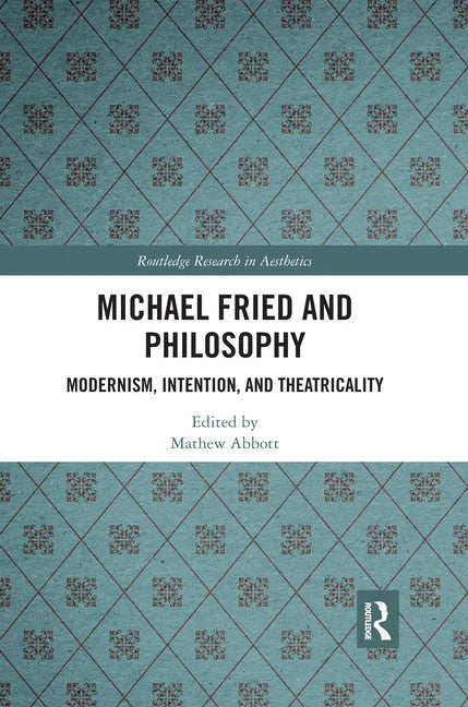 Michael Fried and Philosophy: Modernism, Intention, and Theatricality - Paperback