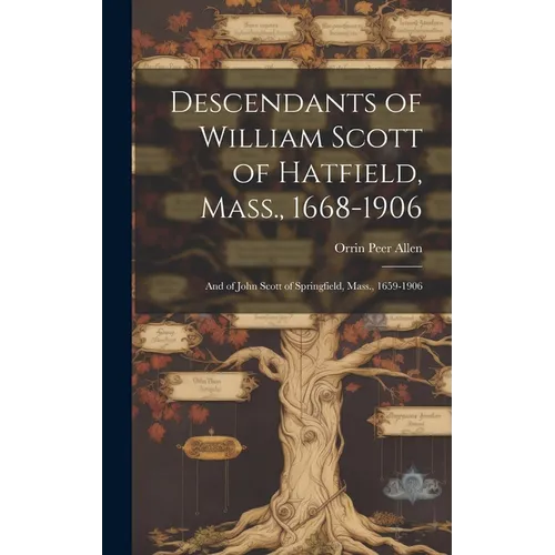 Descendants of William Scott of Hatfield, Mass., 1668-1906: And of John Scott of Springfield, Mass., 1659-1906 - Hardcover
