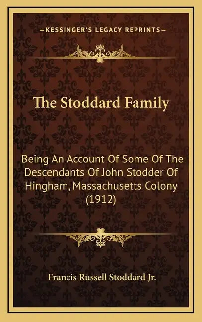 The Stoddard Family: Being an Account of Some of the Descendants of John Stodder of Hingham, Massachusetts Colony (1912) - Hardcover