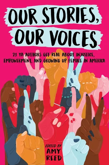 Our Stories, Our Voices: 21 YA Authors Get Real about Injustice, Empowerment, and Growing Up Female in America - Hardcover