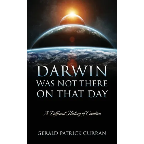 Darwin Was Not There On That Day: A Different History of Creation - Paperback