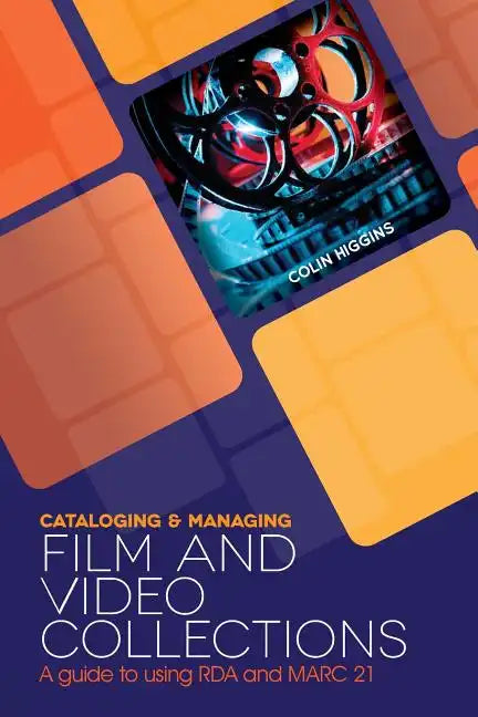 Cataloging and Managing Film & Video Collections: A Guide to Using RDA and MARC21 - Paperback