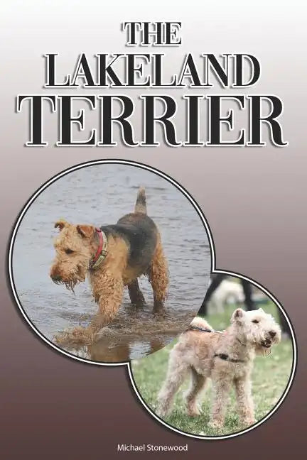The Lakeland Terrier: A Complete and Comprehensive Owners Guide to: Buying, Owning, Health, Grooming, Training, Obedience, Understanding and - Paperback
