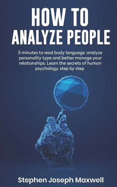 How to Analyze People: 5 Minutes For Read Body Language, Analyze Personality Type And Better Manage Your Relations. Learn The Secrets To Huma - Paperback