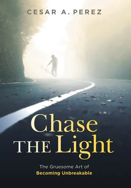 Chase the Light: The Gruesome Art of Becoming Unbreakable - Hardcover
