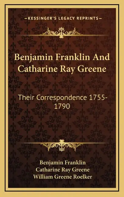 Benjamin Franklin and Catharine Ray Greene: Their Correspondence 1755-1790 - Hardcover