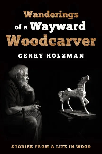 Wanderings of a Wayward Woodcarver: Stories from a Life in Wood - Paperback
