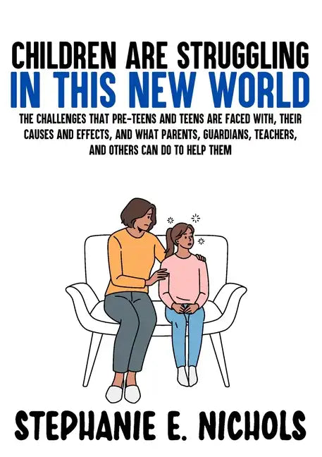 Children are Struggling in this New World: The challenges that pre-teens and teens are faced with, their causes and effects, and what parents, guardia - Paperback