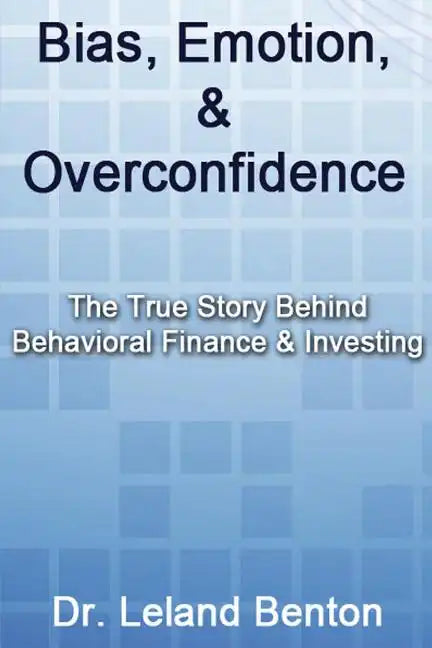 Bias, Emotion, & Overconfidence: The True Story Behind Behavioral Finance & Investing - Paperback