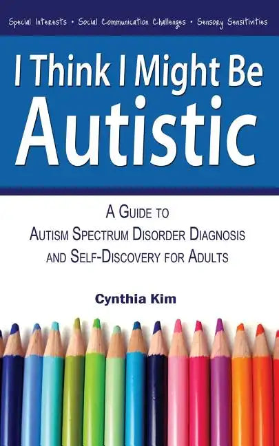 I Think I Might Be Autistic: A Guide to Autism Spectrum Disorder Diagnosis and Self-Discovery for Adults - Paperback