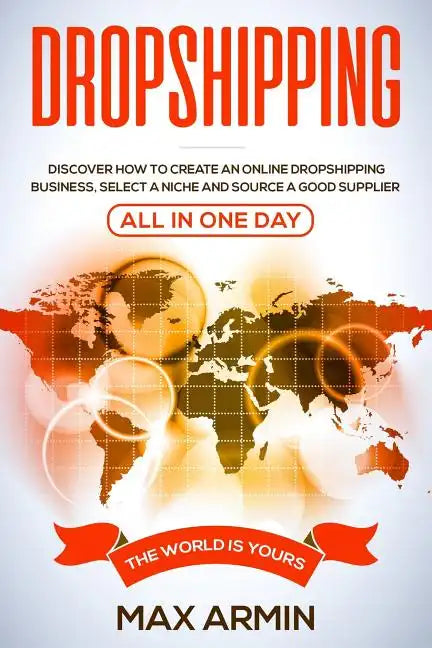 Dropshipping: Discover How To Create an Online Dropshipping Business, Select a Niche and Source a Good Supplier - All In One Day - Paperback