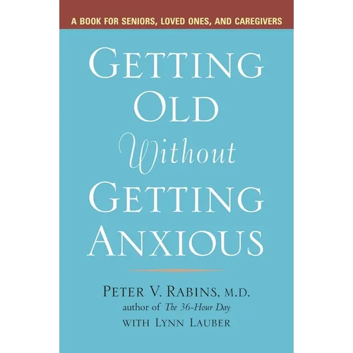 Getting Old without Getting Anxious: A Book for Seniors, Loved Ones, and Caregivers - Paperback