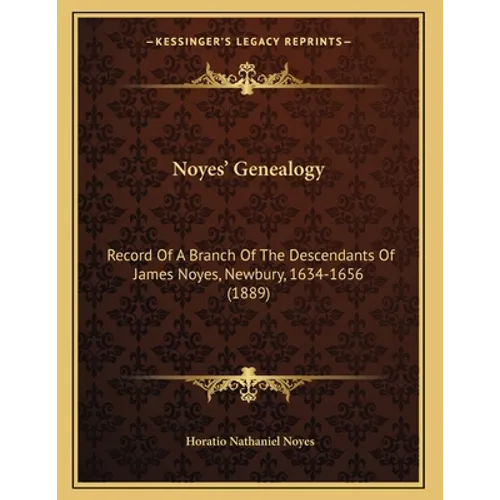 Noyes' Genealogy: Record Of A Branch Of The Descendants Of James Noyes, Newbury, 1634-1656 (1889) - Paperback