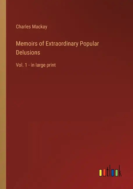 Memoirs of Extraordinary Popular Delusions: Vol. 1 - in large print - Paperback