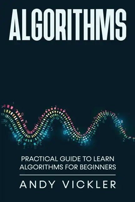 Algorithms: Practical Guide to Learn Algorithms For Beginners - Paperback