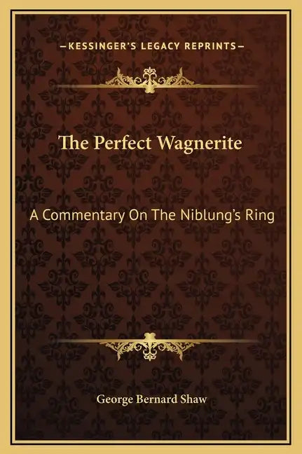 The Perfect Wagnerite: A Commentary On The Niblung's Ring - Hardcover