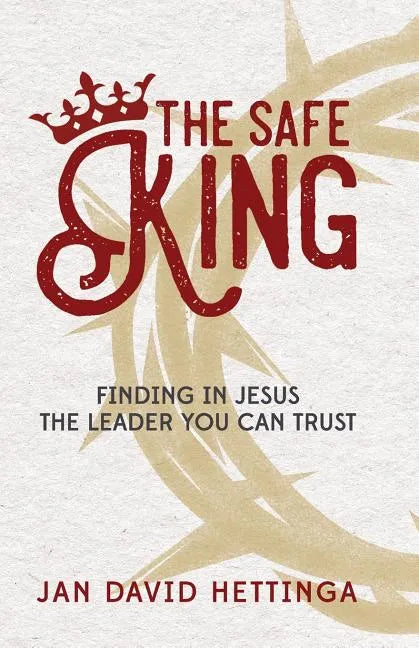 The Safe King: Finding In Jesus The Leader You Can Trust - Paperback