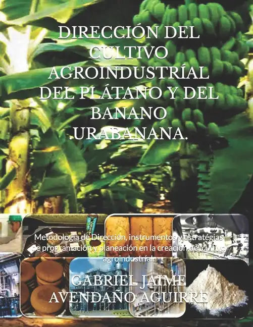 Dirección del Cultivo Agroindustríal del Plátano Y del Banano .Urabanana.: Metodología de Dirección, instrumentos y estratégias de programación y plan - Paperback