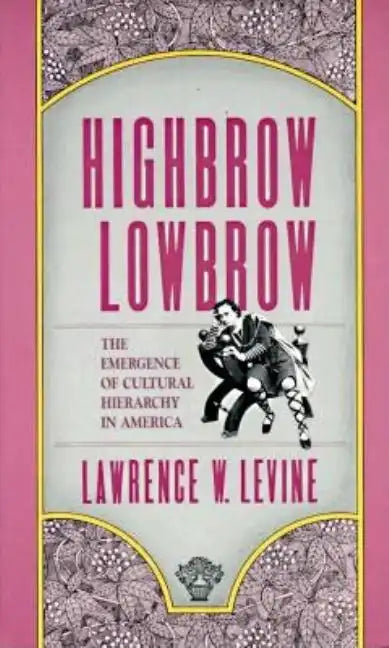 Highbrow/Lowbrow: The Emergence of Cultural Hierarchy in America - Paperback