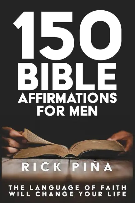 150 Affirmations of Faith for Men: Speaking the language of faith will change your life! - Paperback