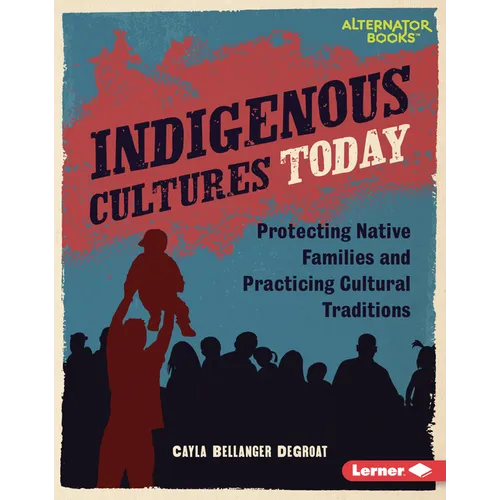 Indigenous Cultures Today: Protecting Native Families and Practicing Cultural Traditions - Library Binding