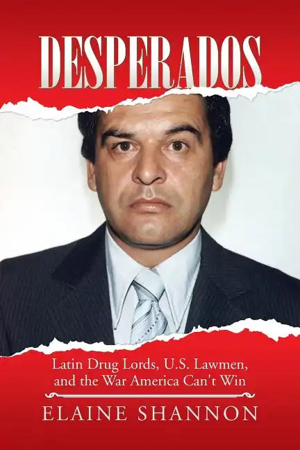 Desperados: Latin Drug Lords, U.S. Lawmen, and the War America Can't Win - Paperback