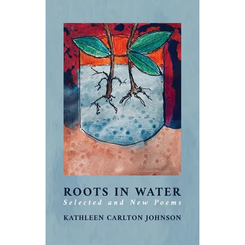 Roots in Water: Selected and New Poems - Hardcover