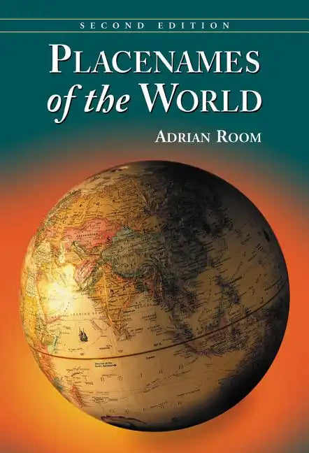 Placenames of the World: Origins and Meanings of the Names for 6,600 Countries, Cities, Territories, Natural Features and Historic Sites, 2d ed. - Paperback