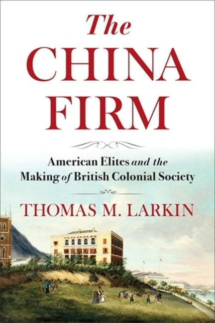 The China Firm: American Elites and the Making of British Colonial Society - Paperback