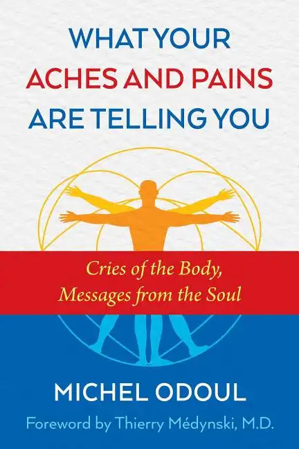 What Your Aches and Pains Are Telling You: Cries of the Body, Messages from the Soul - Paperback