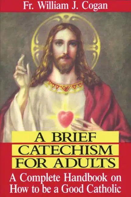 A Brief Catechism for Adults: A Complete Handbook on How to Be a Good Catholic - Paperback
