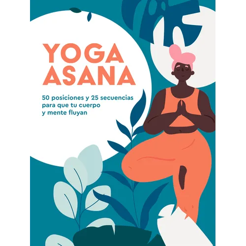 Yoga Asana: 50 Posiciones Y 25 Secuencias Para Que Tu Cuerpo Y Mente Fluyan - Hardcover
