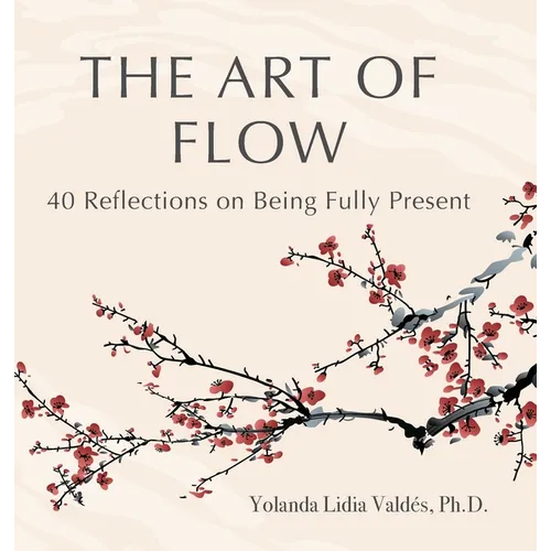 The Art of Flow: 40 Reflections on Being Fully Present - Hardcover