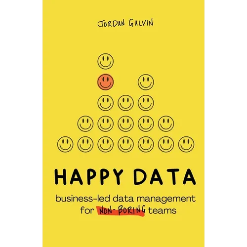 Happy Data: Business-Led Data Management for Non-Boring Teams - Paperback