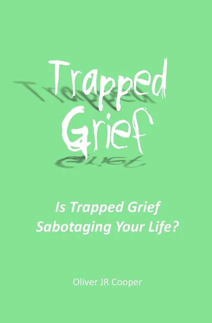 Trapped Grief: Is Trapped Grief Sabotaging Your Life? - Paperback