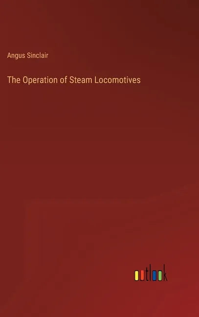The Operation of Steam Locomotives - Hardcover