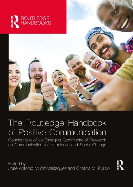 The Routledge Handbook of Positive Communication: Contributions of an Emerging Community of Research on Communication for Happiness and Social Change - Paperback