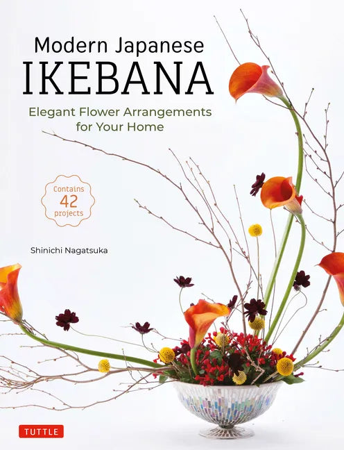 Modern Japanese Ikebana: Elegant Flower Arrangements for Your Home (Contains 42 Projects) - Hardcover