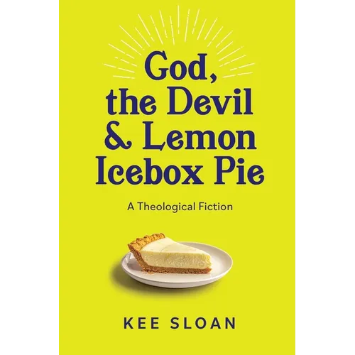 God, the Devil and Lemon Icebox Pie: A Theological Fiction - Paperback